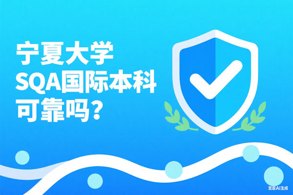 宁夏大学SQA国际本科可靠吗？教育部监管+14年0