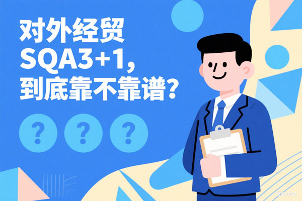 对外经贸SQA3+1国际本科靠谱吗？内部数据曝光：这3个原因让它成“保录名校”首选！​